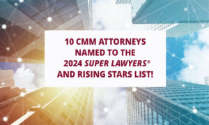 6 CMM Attorneys Recognized as 2024 Super Lawyers<sup>®</sup> and 4 Named Rising Stars