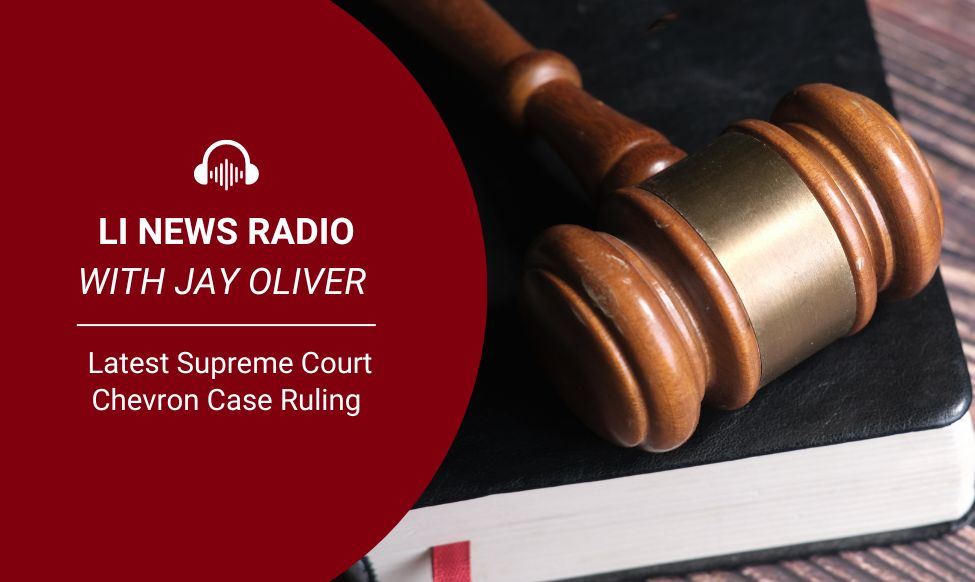 LI NEWS RADIO WITH JAY OLIVER Latest Supreme Court Chevron Case Ruling