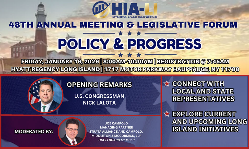 Advocating For Long Island Business 48TH ANNUAL MEETING & LEGISLATIVE FORUM POLICY & PROGRESS FRIDAY, JANUARY 16, 2026 | 8:00AM-10:30AM | REGISTRATION @7:45AM HYATT REGENGYLONG ISLAND | 1717 MOTOR PARKWAY HAUPPAUGE, NY 11788