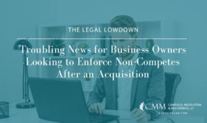 Troubling News for Business Owners Looking to Enforce Non-Competes After an Acquisition