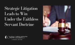 Strategic Litigation Leads to Win Under the Faithless Servant Doctrine