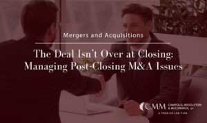 The Deal Isn’t Over at Closing: Managing Post-Closing M&A Issues